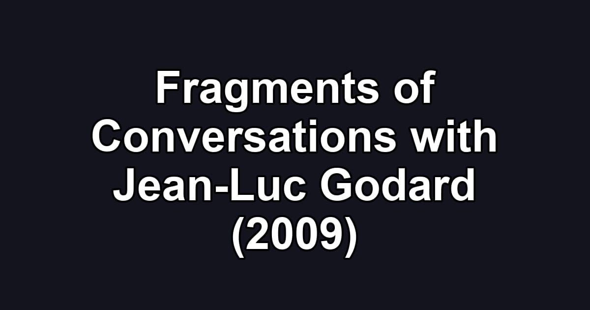 Fragments of Conversations with Jean-Luc Godard (2009)
