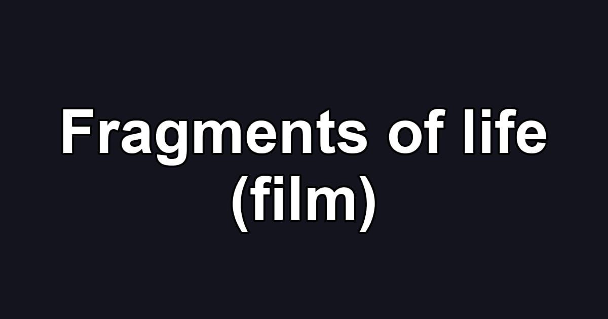 Fragments of life (film)