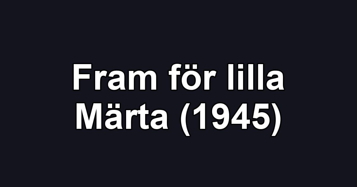 Fram för lilla Märta (1945)