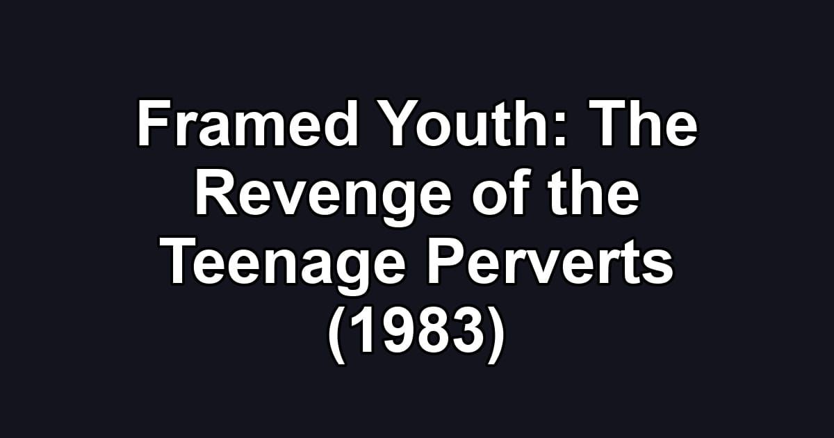 Framed Youth: The Revenge of the Teenage Perverts (1983)