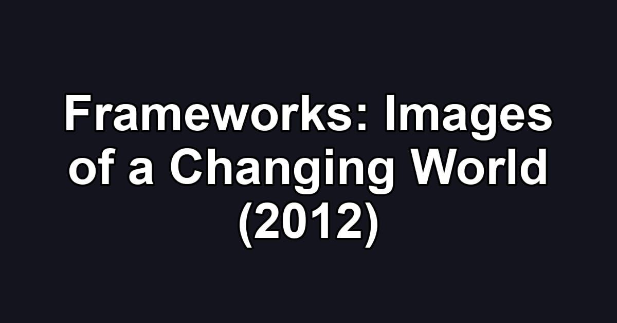 Frameworks: Images of a Changing World (2012)