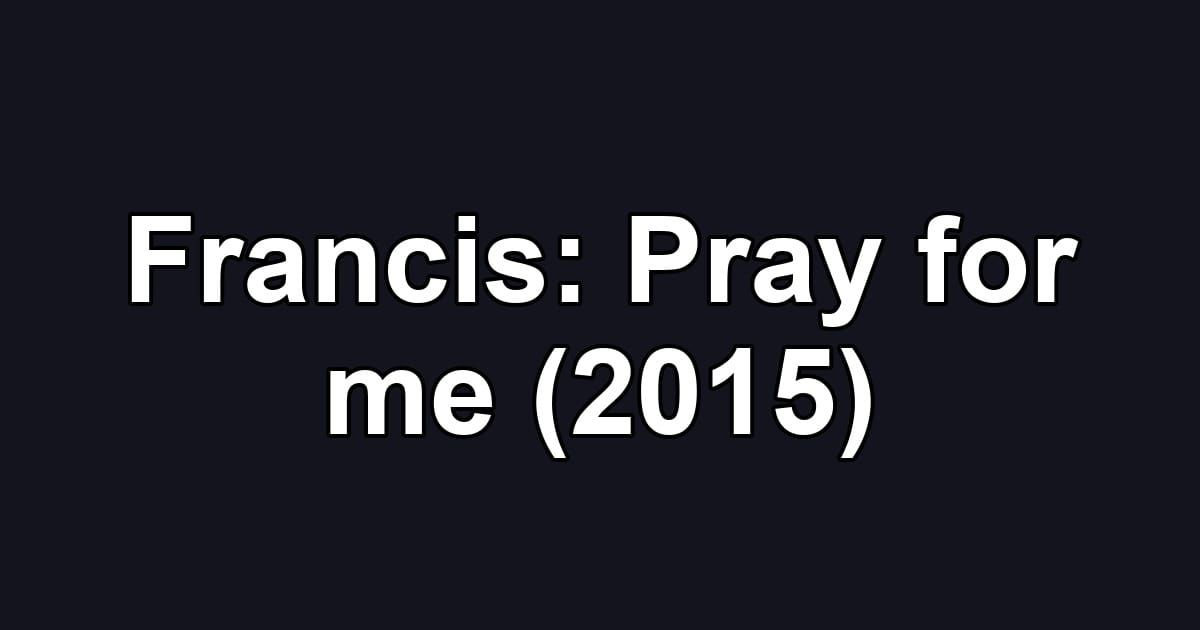 Francis: Pray for me (2015)