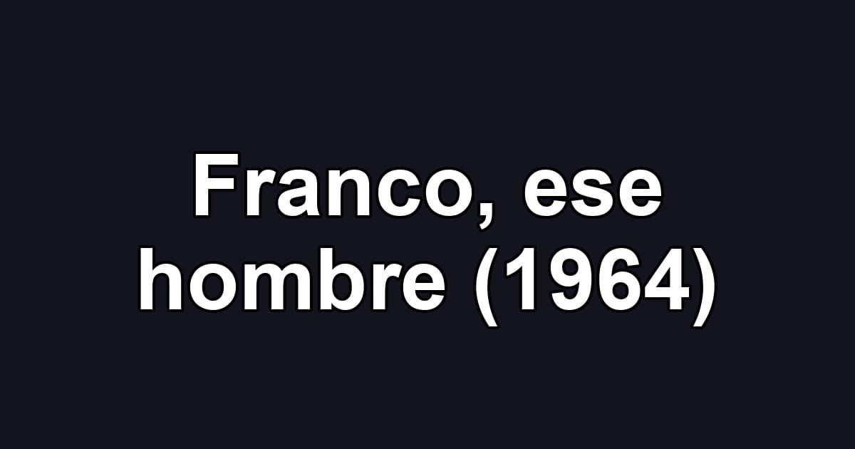 Franco, ese hombre (1964)