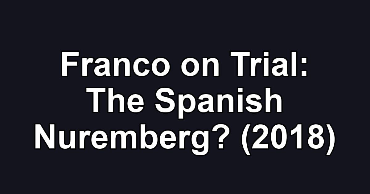 Franco on Trial: The Spanish Nuremberg? (2018)