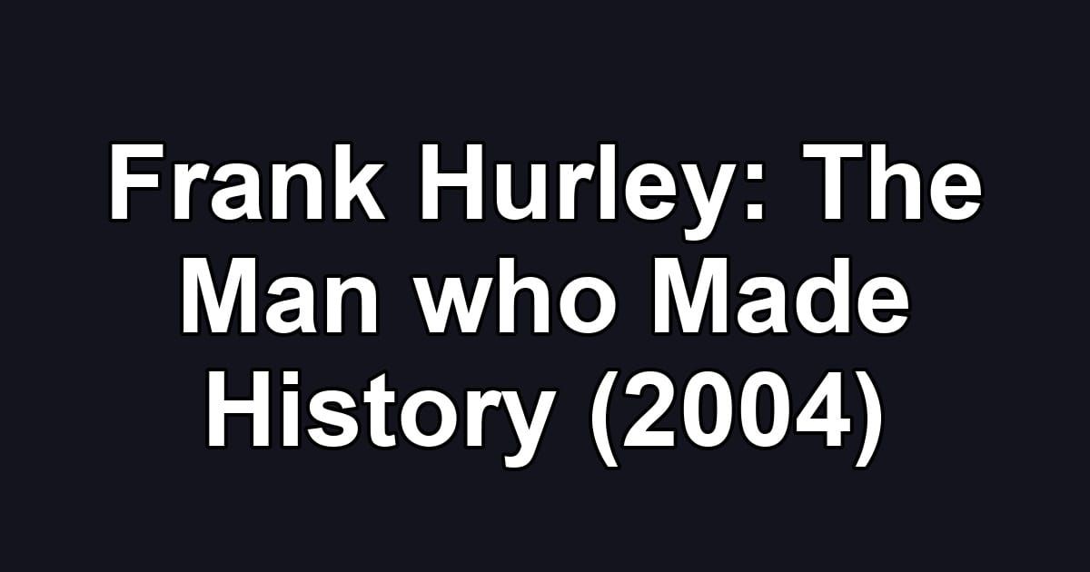 Frank Hurley: The Man who Made History (2004)
