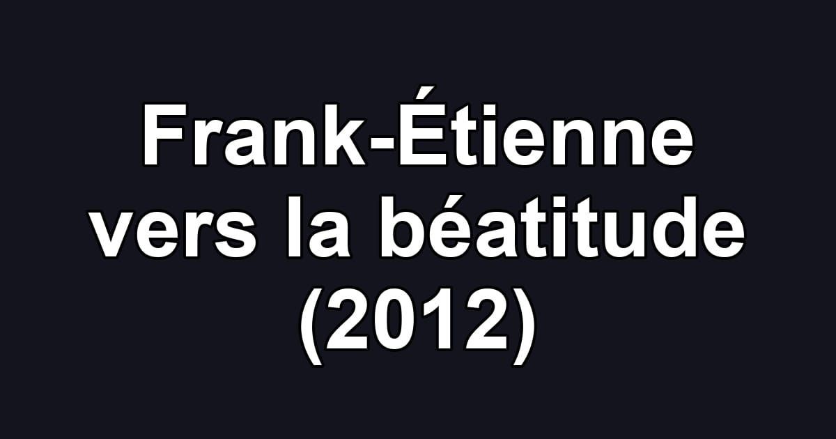 Frank-Étienne vers la béatitude (2012)
