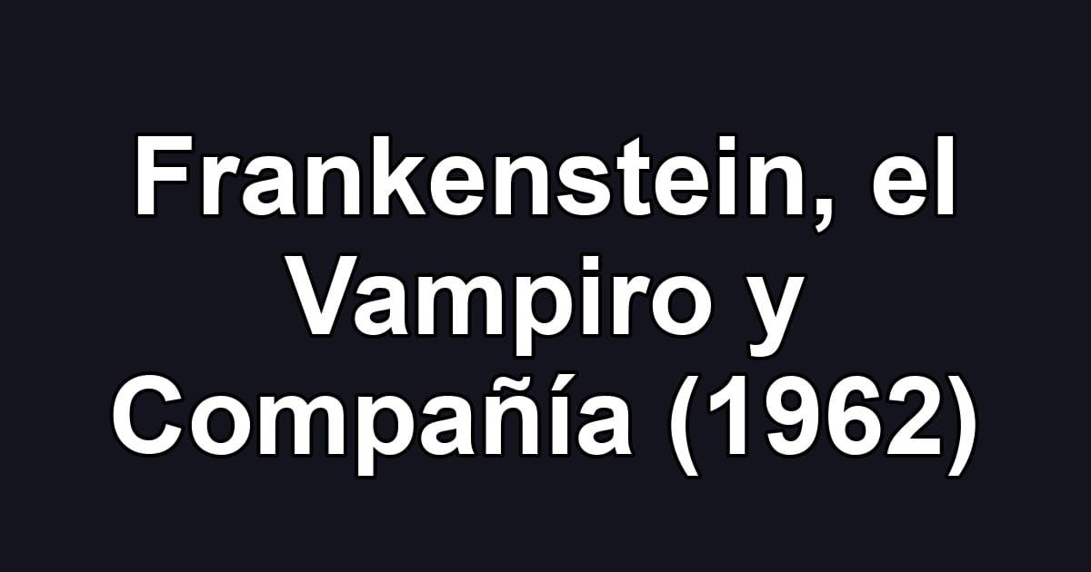 Frankenstein, el Vampiro y Compañía (1962)