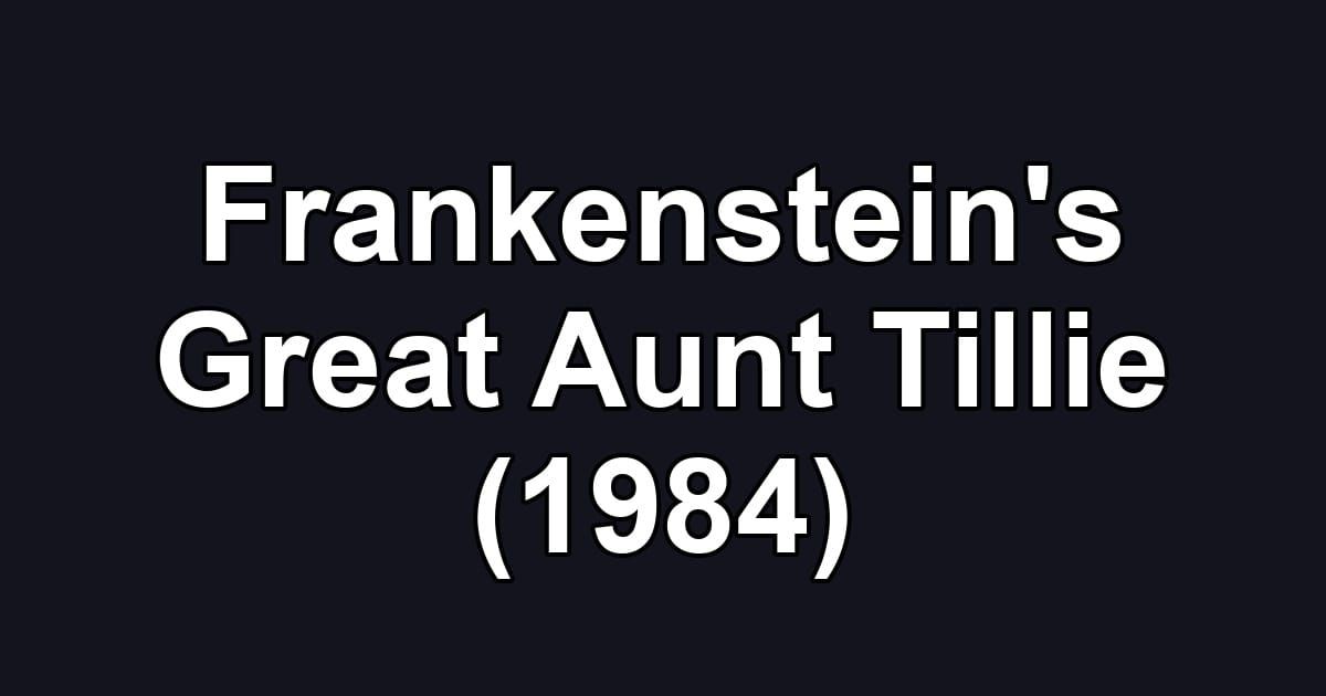 Frankenstein's Great Aunt Tillie (1984)