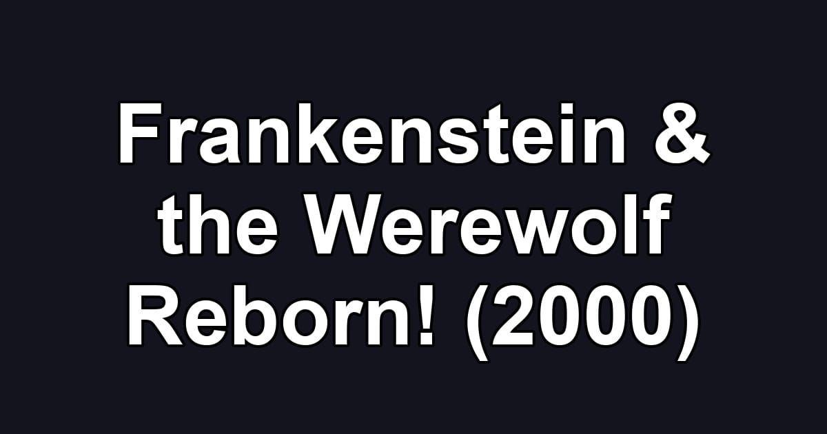 Frankenstein & the Werewolf Reborn! (2000)
