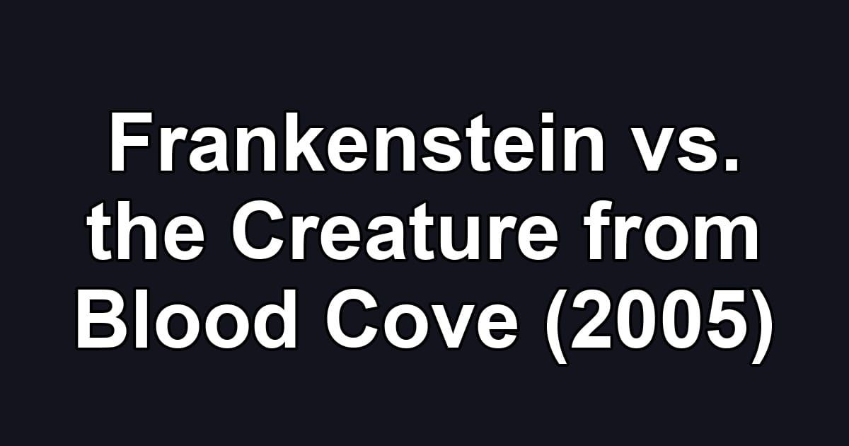 Frankenstein vs. the Creature from Blood Cove (2005)