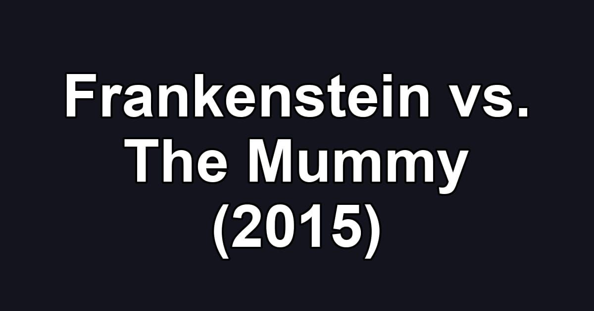 Frankenstein vs. The Mummy (2015)
