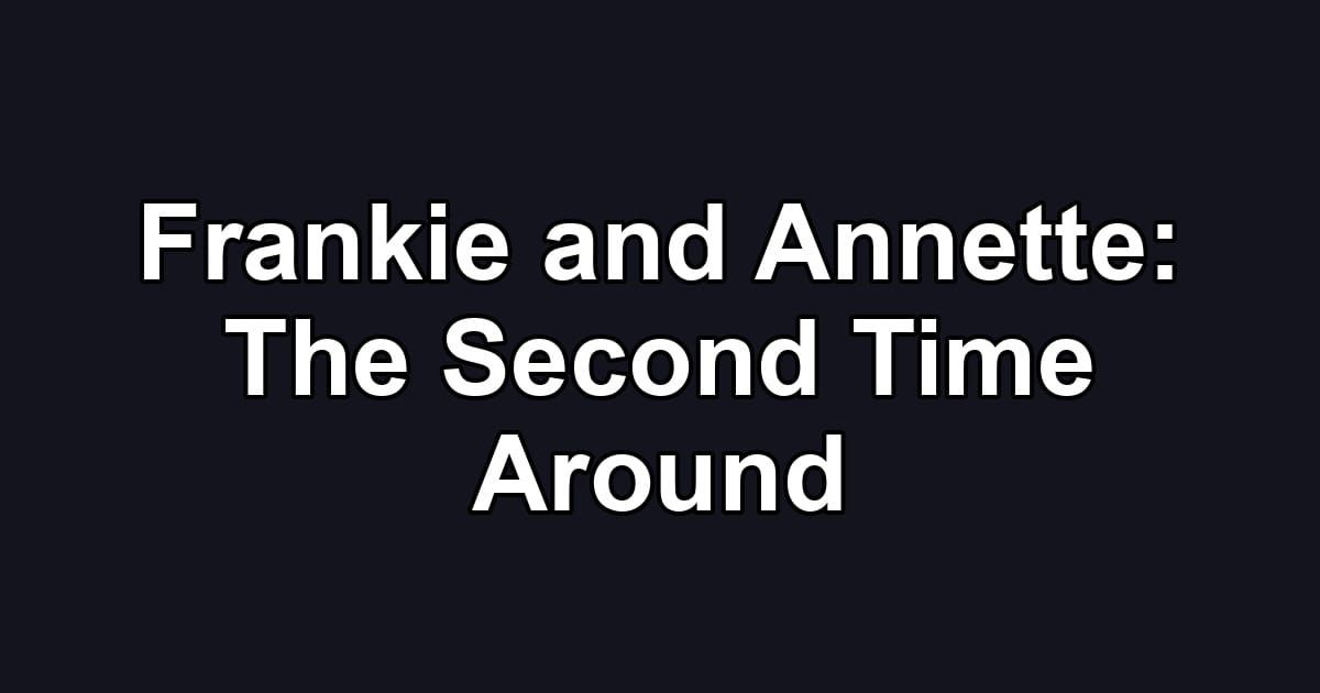 Frankie and Annette: The Second Time Around