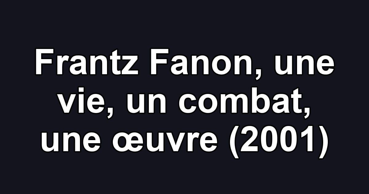 Frantz Fanon, une vie, un combat, une œuvre (2001)