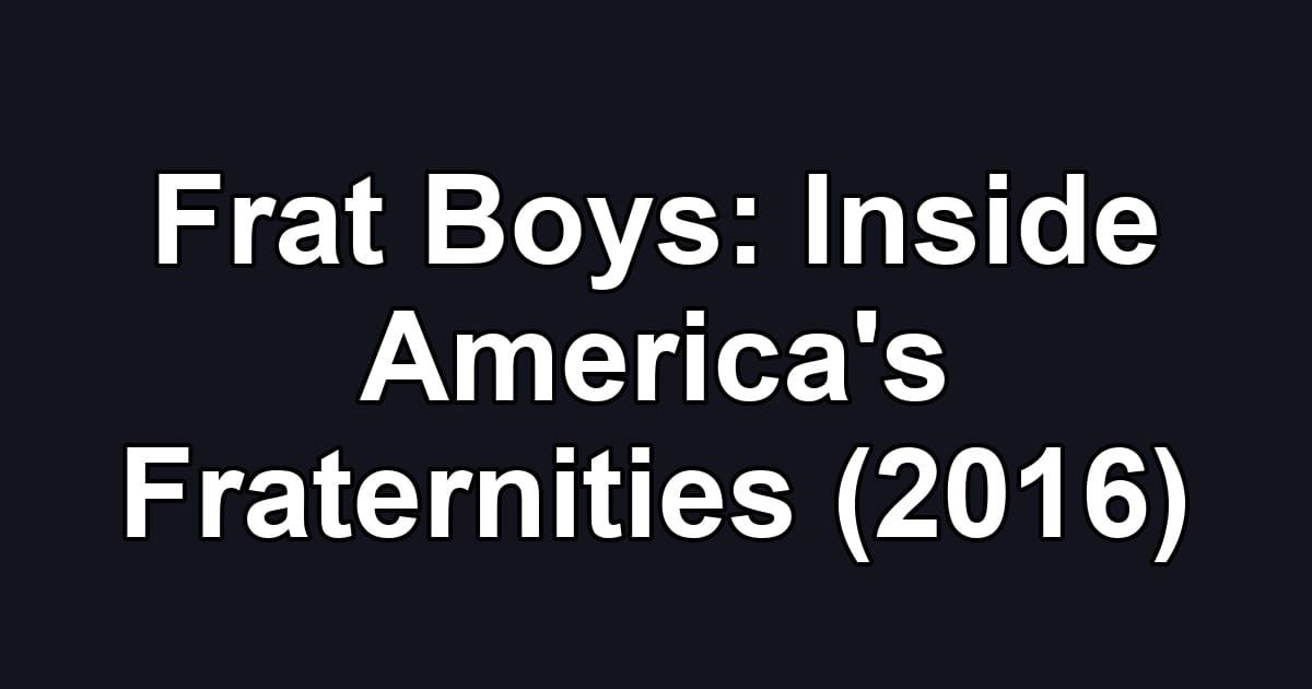 Frat Boys: Inside America's Fraternities (2016)