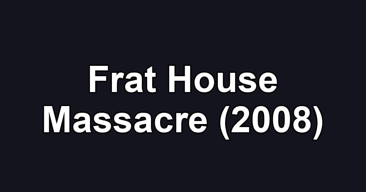 Frat House Massacre (2008)
