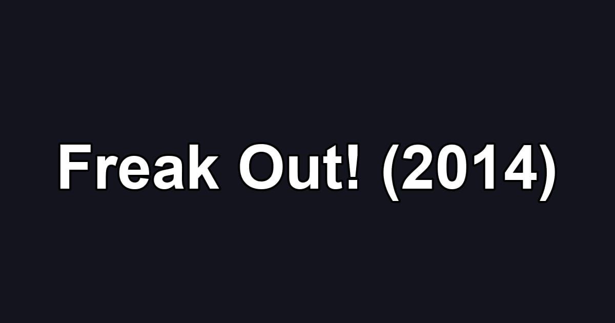 Freak Out! (2014)