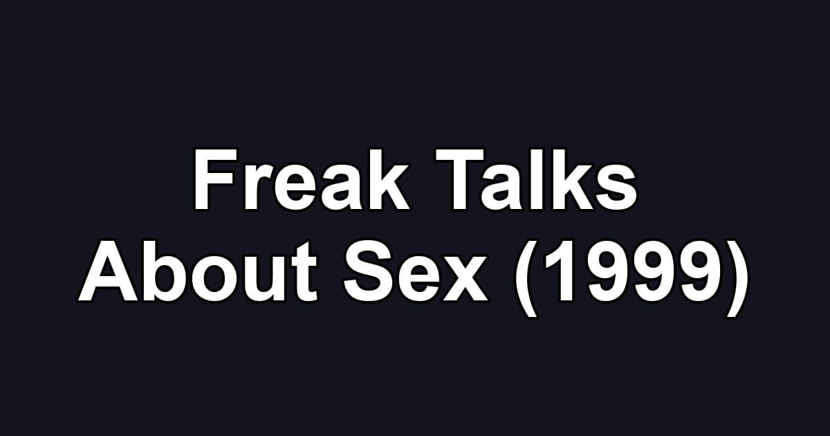 Freak Talks About Sex (1999)
