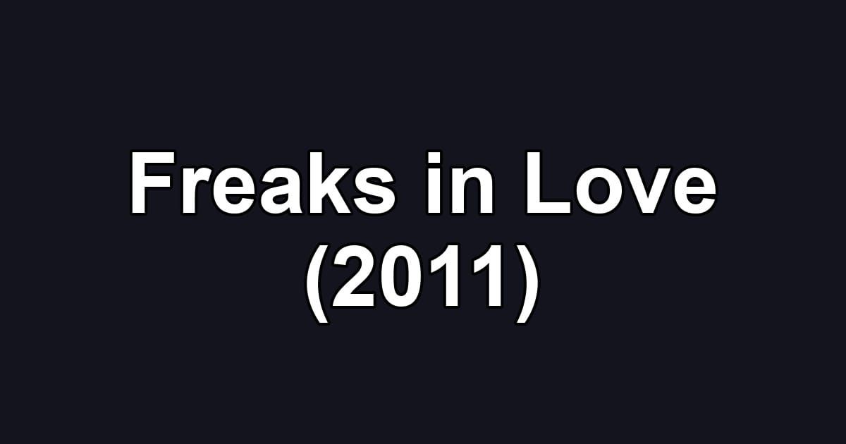 Freaks in Love (2011)