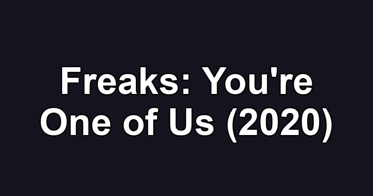 Freaks: You're One of Us (2020)