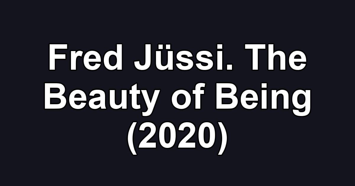 Fred Jüssi. The Beauty of Being (2020)