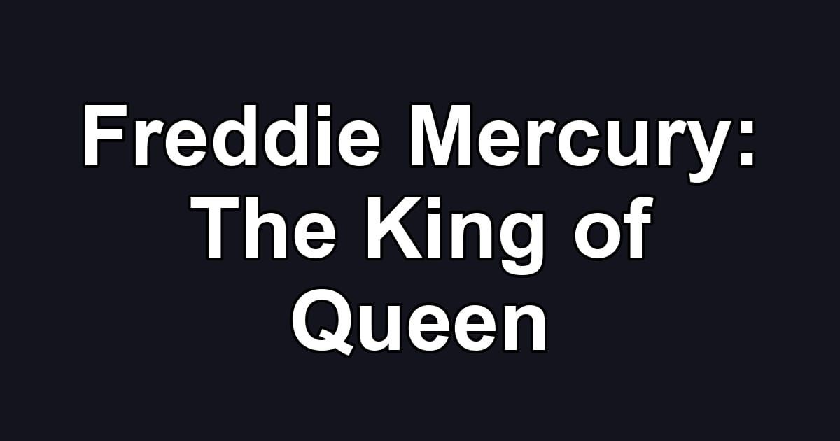 Freddie Mercury: The King of Queen