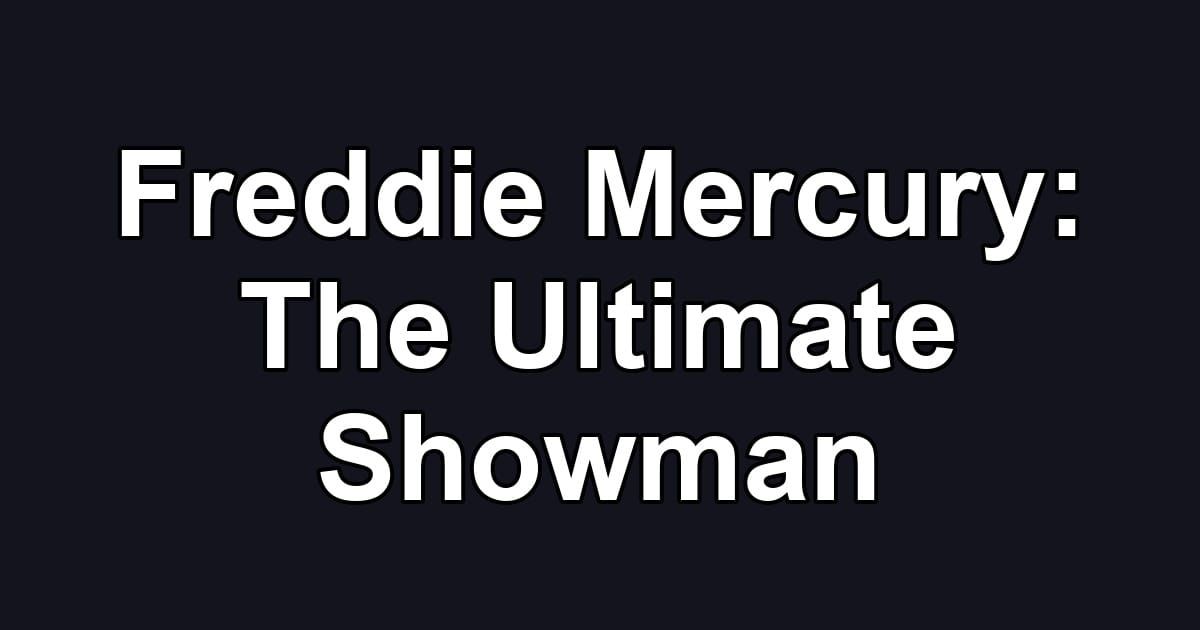 Freddie Mercury: The Ultimate Showman