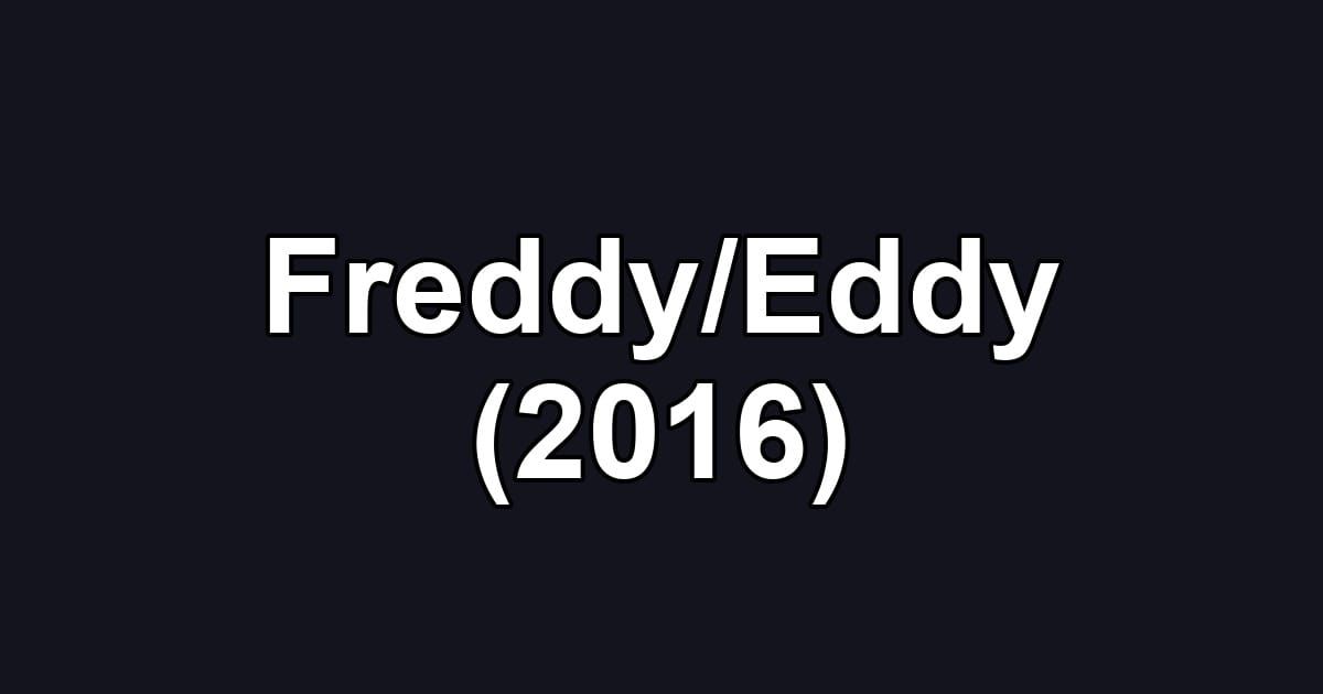 Freddy/Eddy (2016)