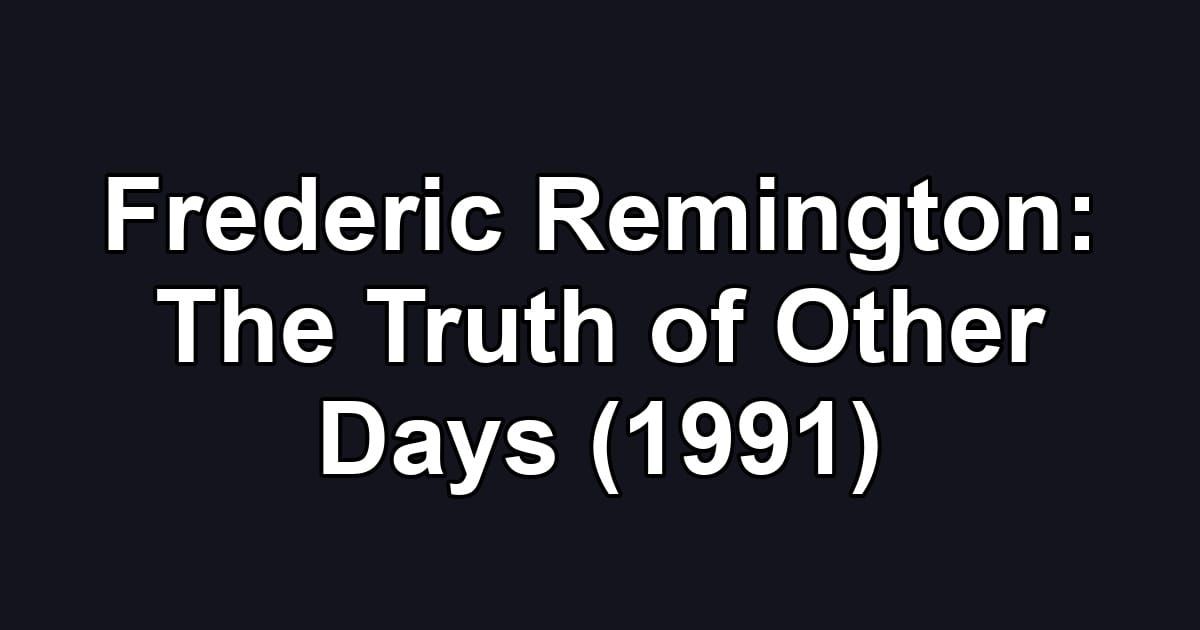 Frederic Remington: The Truth of Other Days (1991)