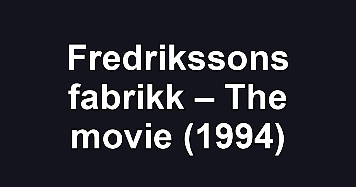 Fredrikssons fabrikk – The movie (1994)