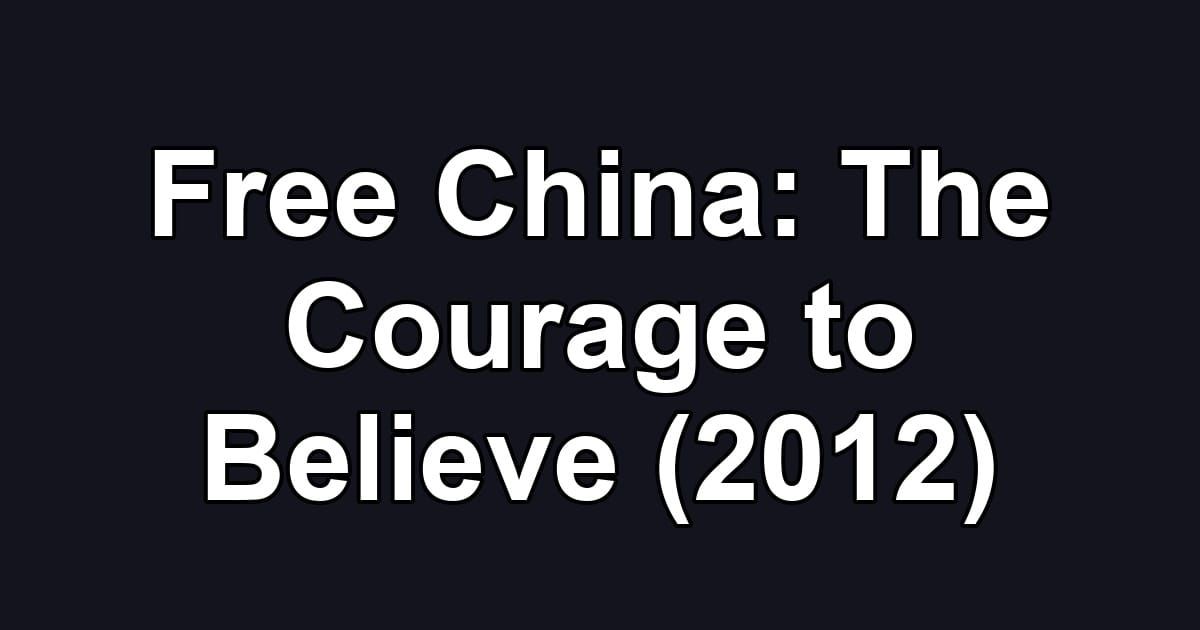 Free China: The Courage to Believe (2012)