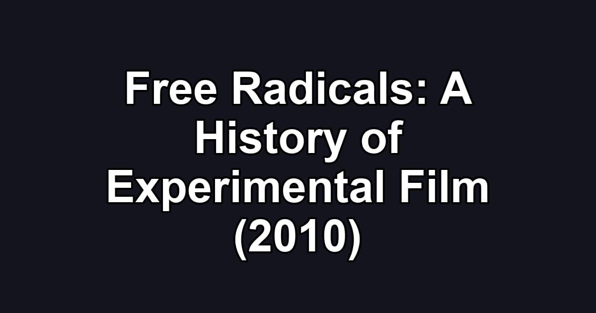 Free Radicals: A History of Experimental Film (2010)