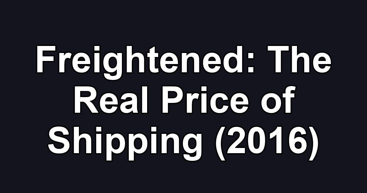 Freightened: The Real Price of Shipping (2016)