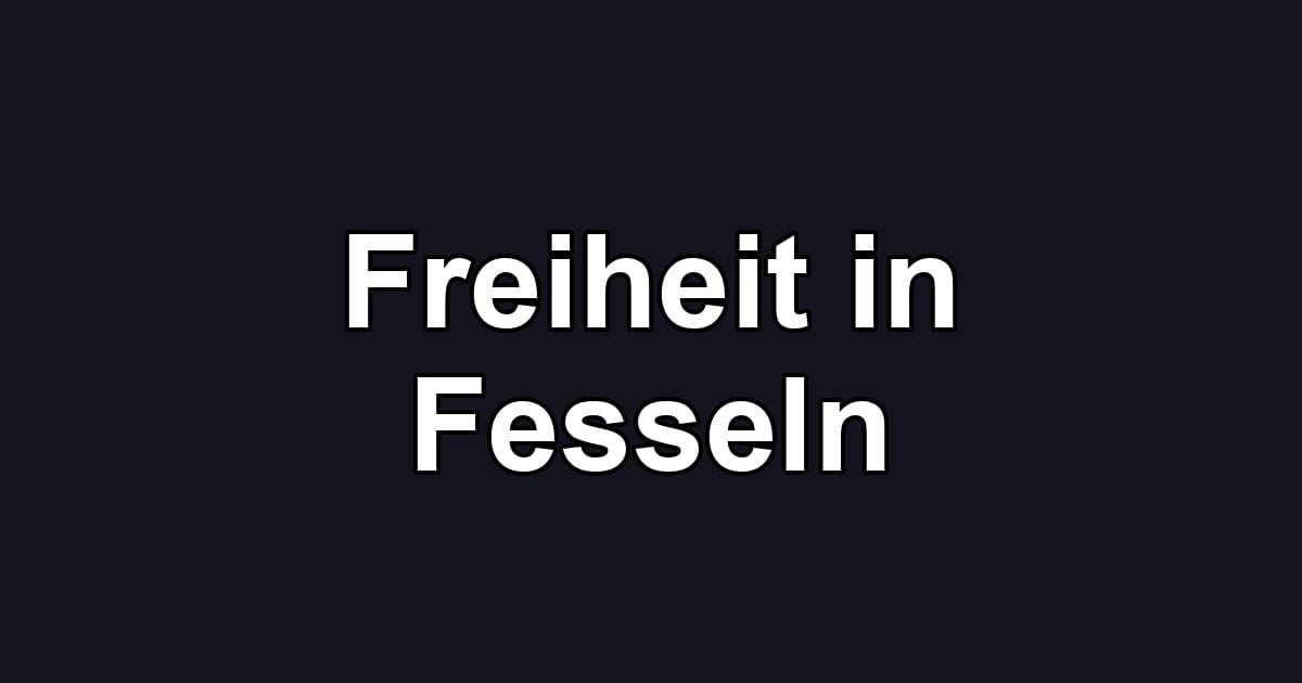 Freiheit in Fesseln