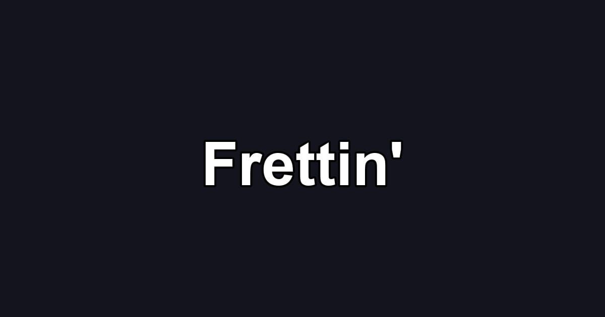 Frettin'