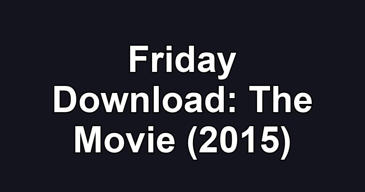 Friday Download: The Movie (2015)