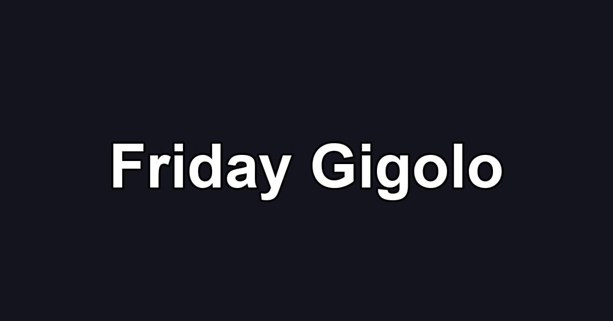 Friday Gigolo