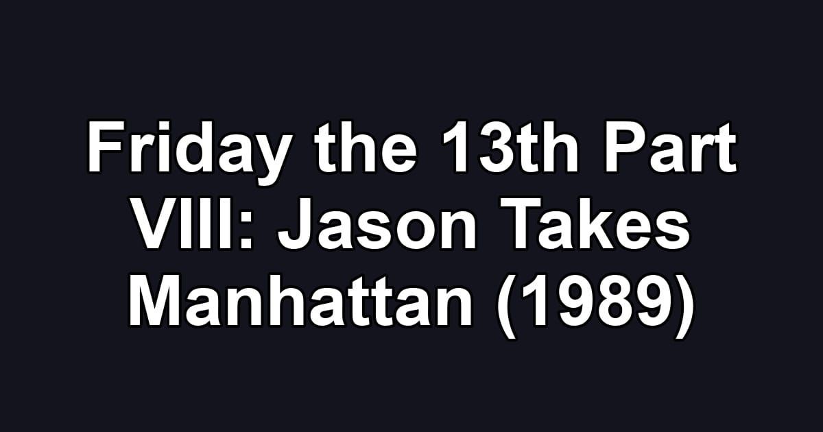 Friday the 13th Part VIII: Jason Takes Manhattan (1989)