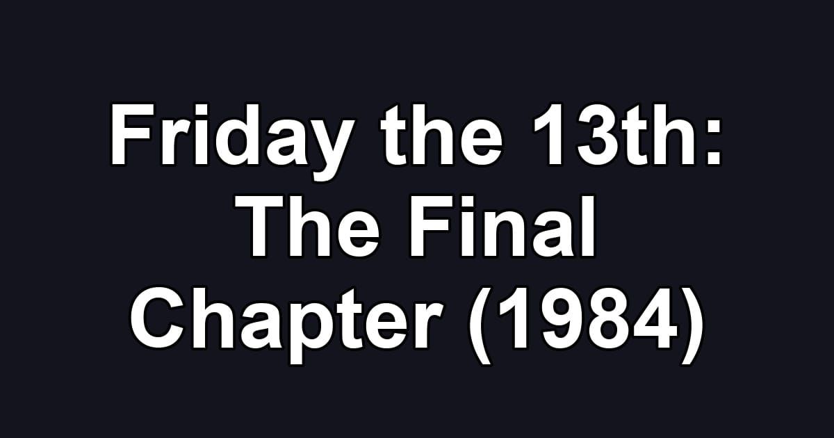 Friday the 13th: The Final Chapter (1984)