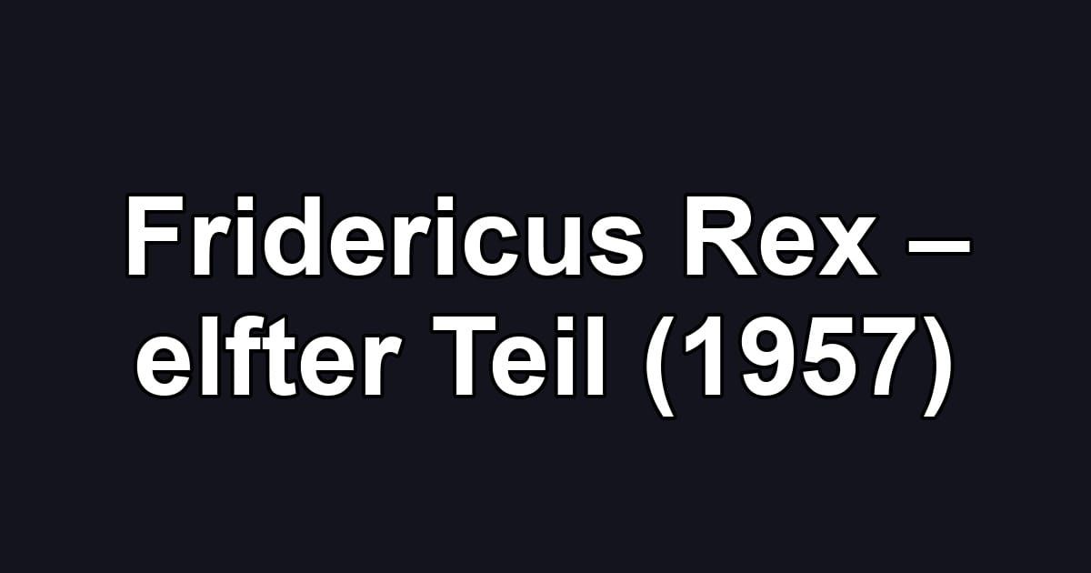 Fridericus Rex – elfter Teil (1957)