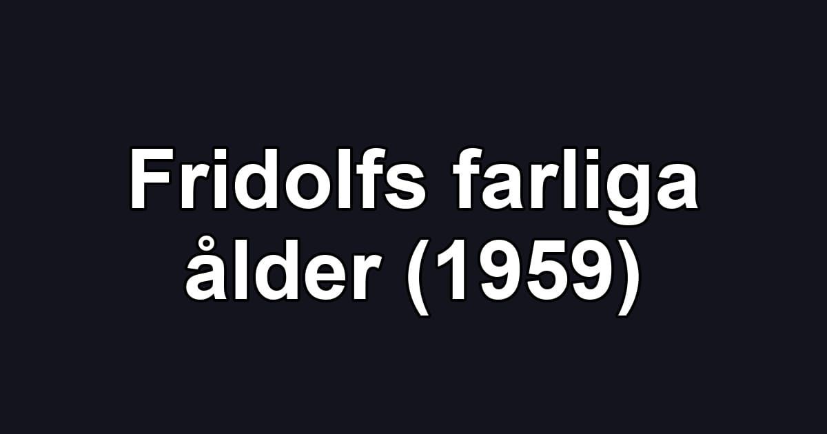 Fridolfs farliga ålder (1959)