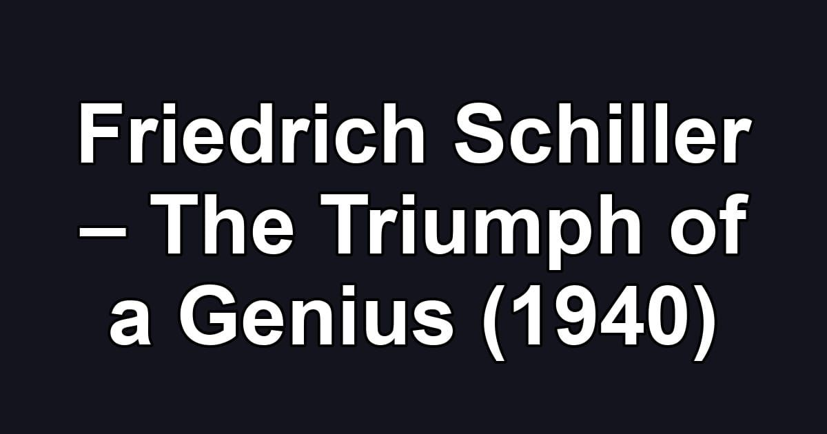 Friedrich Schiller – The Triumph of a Genius (1940)