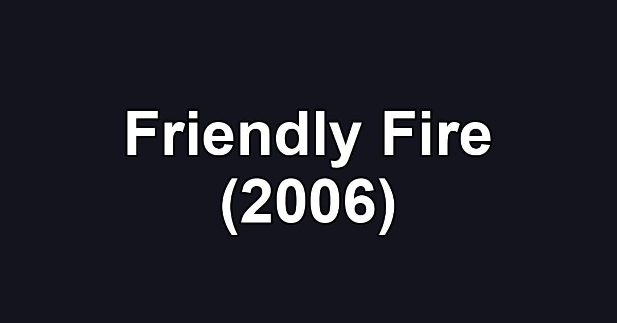 Friendly Fire (2006)