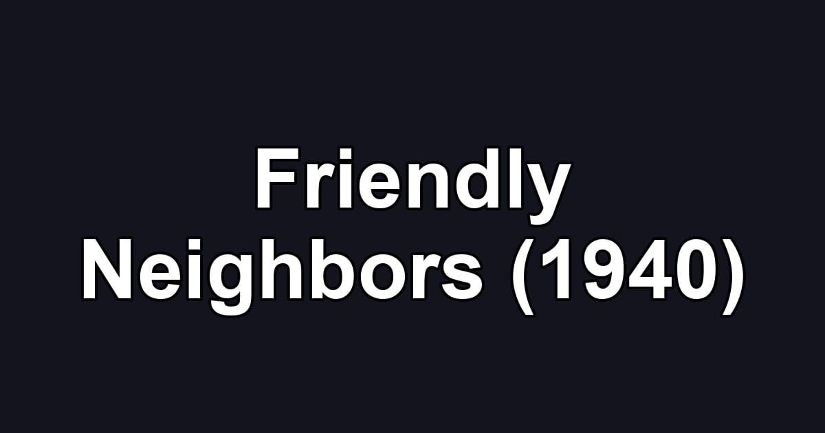 Friendly Neighbors (1940)