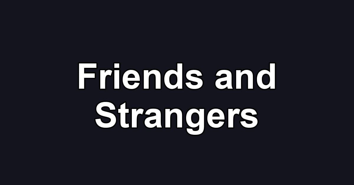 Friends and Strangers