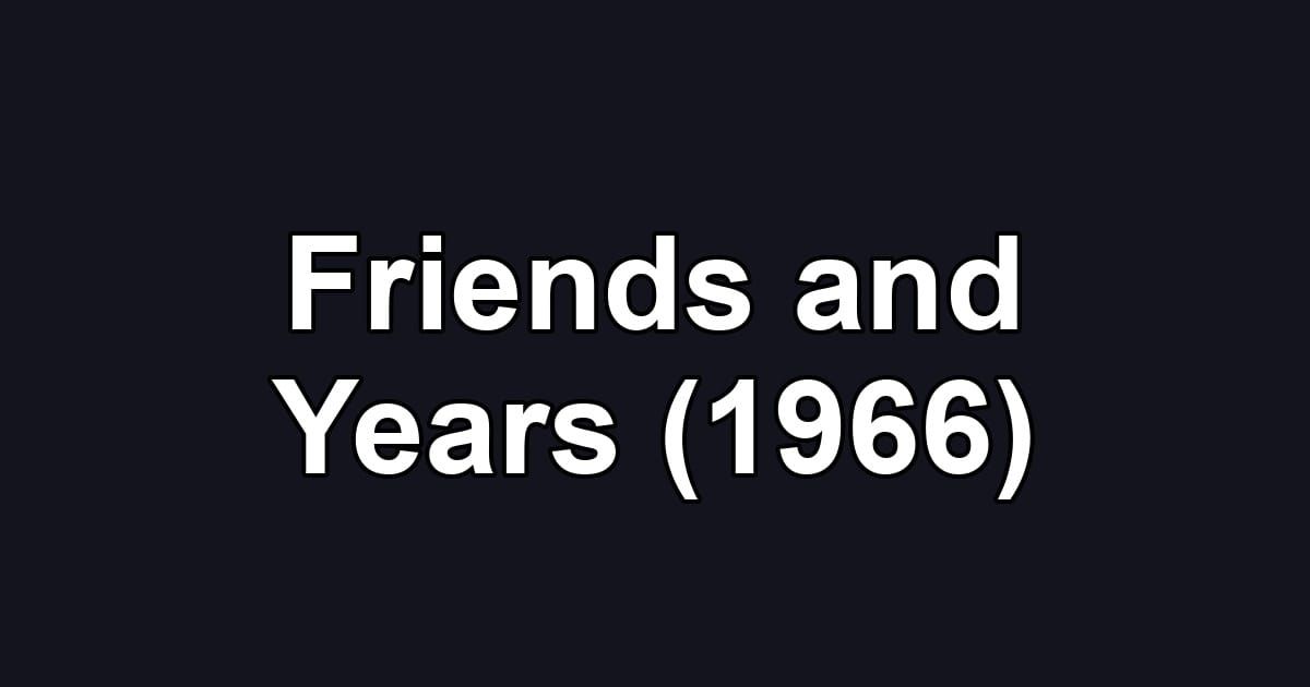Friends and Years (1966)