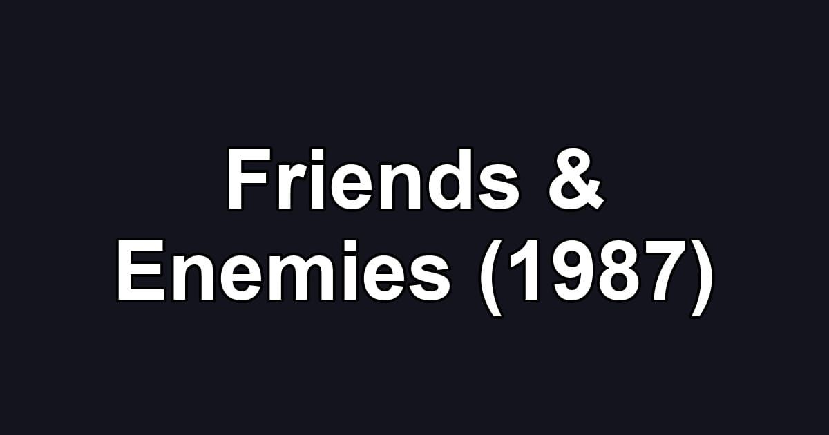 Friends & Enemies (1987)