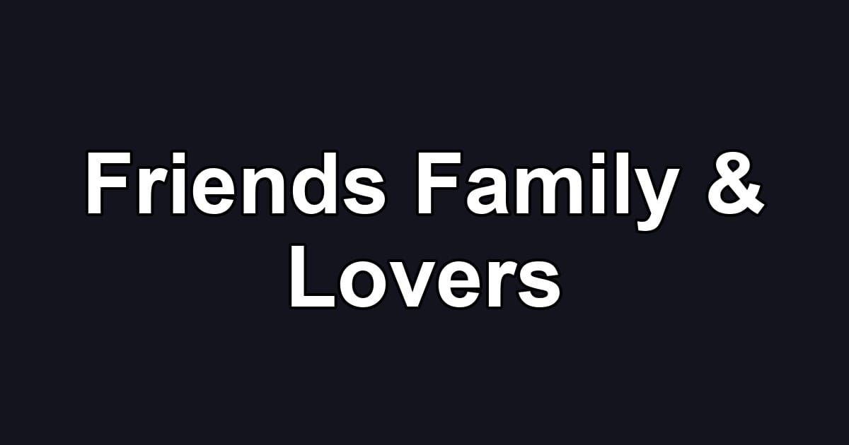Friends Family & Lovers