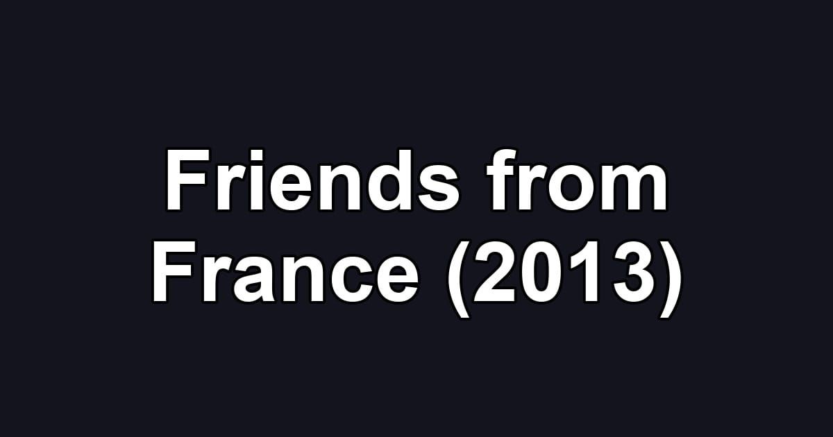 Friends from France (2013)