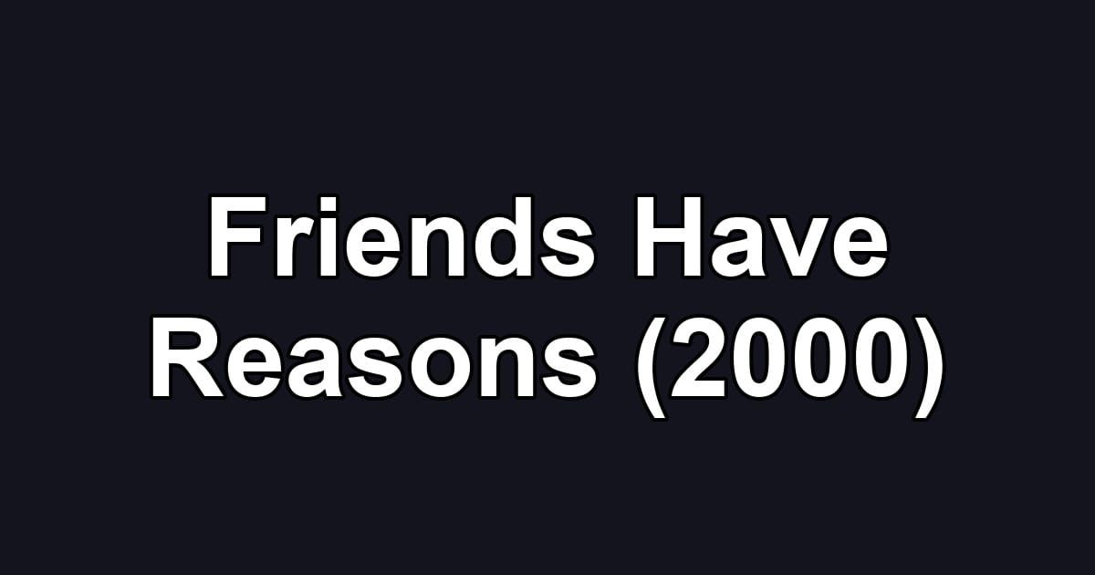 Friends Have Reasons (2000)
