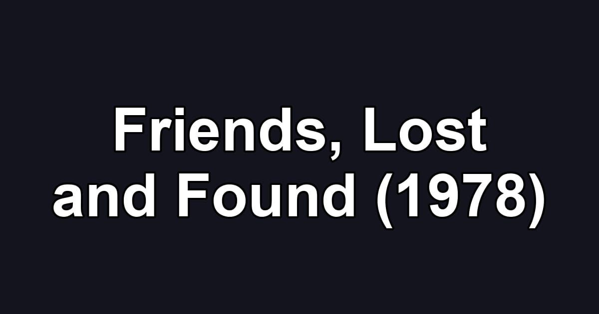 Friends, Lost and Found (1978)